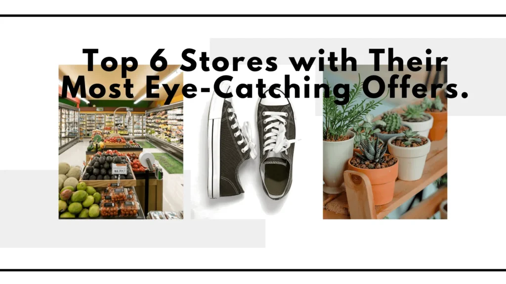 Top 6 Stores with Their Most Eye-Catching Offers.